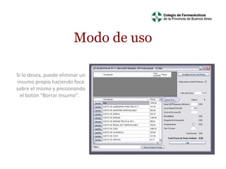Modo de uso
Si lo desea, puede eliminar un
insumo propio haciendo foco
sobre el mismo y presionando
el botón “Borrar Insumo”.

 