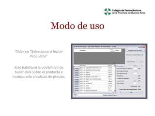 Modo de uso
Tildar en “Seleccionar e Incluir
Productos”
Esto habilitará la posibilidad de
hacer click sobre el producto e
incorporarlo al cálculo de precios.

 