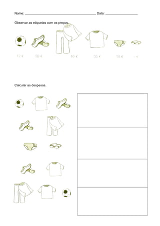 Nome: ____________________________________________ Data: ____________________
Observar as etiquetas com os preços.
Calcular as despesas.
