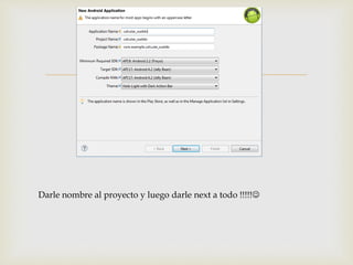 
Darle nombre al proyecto y luego darle next a todo !!!!!
 