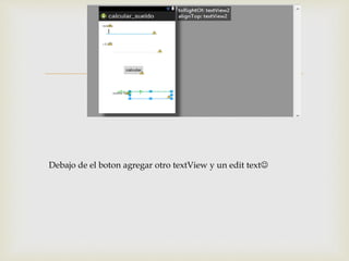 
Debajo de el boton agregar otro textView y un edit text
 
