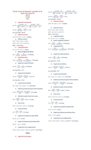 Calcular un par de engranajes cuyo ángulo es de:
Ángulo entre ejes=115ᵒ
ZR=75
ZP=45
M=2
Angulo del Cono primitivo
tan 𝐴𝑅 =
sin(180− 𝛽)
𝑍𝑃
𝑍𝑅
+ cos(180 − 𝛽)
=
sin(180− 120)
45
75
+ 𝑐𝑜𝑠(180− 120)
=
tan 𝐴𝑅 =
0.867
0.6 + 0.5
=
0.867
1.1
= 0.788
𝑨𝒓𝒄 𝑻𝒈 𝟎.𝟕𝟖𝟖= 𝟑𝟖°𝟏𝟒′
Diámetro primitivo
𝐷𝑃𝑅 = 𝑀 × 𝑍𝑅 = 2 × 75 = 𝟏𝟓𝟎𝒎𝒎
Diámetro exterior
𝐷𝐸𝑅 = 𝐷𝑃𝑅 + 2(𝑀× cos 𝐴𝑅)
𝐷𝐸𝑅 = 150 + 2(2 × cos38°14′)
𝑫𝑬𝑹 = 𝟏𝟓𝟑.𝟏𝟒 𝒎𝒎
Longitud del diente
𝐿𝑅 = 8 × 𝑀 = 8 × 2 = 𝟏𝟔𝒎𝒎
Numero imaginario de dientes
𝑍𝐼𝑅 =
𝑍𝑅
cos 𝐴𝑅
=
36
cos39°43′
= 𝟒𝟕.𝟖𝟎 𝒎𝒎
Long de generatriz
𝐿𝑔 𝑅 =
𝐷𝑃𝑅
2 × cos 𝐴𝑅
=
150
2 × cos38°14′
= 𝟗𝟓.𝟓𝟒𝒎𝒎
Angulo de lacabezadel diente
tan 𝛽𝑅 =
𝑀
𝐿𝑔 𝑅
=
2
56.25
= 𝟎. 𝟎𝟑𝟔𝒎𝒎
𝑨𝒓𝒄 𝑻𝒈 𝟎.𝟎𝟑𝟔= 𝟐°𝟑′
Angulo del pie del diente
tan 𝛼𝑅 =
1.16 × 𝑀
𝐿𝑔 𝑅
=
1.16 × 2
56.25
= 0.041𝑚𝑚
𝑨𝒓𝒄 𝑻𝒈 𝟎.𝟎𝟒𝟏= 𝟐°𝟐𝟏′
Log del interior deldiente
𝐿𝐼𝑅 = 𝐿𝑔𝑅− 𝐿𝑅 = 56.25 − 16 = 𝟒𝟎.𝟐𝟓𝒎𝒎
Diámetro primitivo delaparte interior del diente
𝐷𝑃𝐼𝑅 =
𝐷𝑃𝑅 × 𝐿𝐼𝑅
𝐿𝑔𝑅
=
72 × 40.25
56.25
= 𝟓𝟏.𝟓𝟐𝒎𝒎
Módulo de laparte interior delarueda
𝑀𝐼𝑅 =
𝐷𝑃𝐼𝑅
𝑍𝑅
=
51.52
36
= 𝟏.𝟒𝟑 = 𝟏.𝟓 𝒎𝒎
Paso circular
𝑃𝐶𝑅 = 3.14 × 𝑀 = 3.14 × 2 = 𝟔.𝟐𝟖 𝒎𝒎
Grueso del diente
𝐺𝑅 =
𝑃𝐶𝑅
2
=
6.28
2
= 𝟑.𝟏𝟒 𝒎𝒎
Angulo de torneadode lacabezaAR+BR
39°43′ + 2°3′ = 𝟒𝟏°𝟒𝟔′
Angulo de fresado del piedeldienteAR-B𝛼
39°43′
− 2°21′
= 𝟑𝟕°𝟐𝟐´
Longitud del cono complementario
𝐿𝐶𝐶𝑅 = 𝐿𝑔𝑅 × tan 𝐴𝑅 = 56.25 × tan39°43´ =𝟒𝟔.𝟕𝟑𝒎𝒎
PIÑON
Angulo del Cono primitivo
tan 𝐴𝑅 =
sin(180− 𝛽)
𝑍𝑅
𝑍𝑃
+ cos(180 − 𝛽)
=
sin(180− 120)
75
45
+ 𝑐𝑜𝑠(180− 120)
=
tan 𝐴𝑅 =
0.867
1.66 + 0.5
=
0.867
2.16
= 0.401
𝑨𝒓𝒄 𝑻𝒈 𝟎.𝟒𝟎𝟏= 𝟑𝟖°𝟏𝟒′
Diámetro primitivo
𝐷𝑃𝑅 = 𝑀 × 𝑍𝑅 = 2 × 75 = 𝟏𝟓𝟎𝒎𝒎
Diámetro exterior
𝐷𝐸𝑃 = 𝐷𝑃𝑃+ 2(𝑀× cos 𝐴𝑃)
𝐷𝐸𝑃 = 48 + 2(2 × cos25°17′)
𝑫𝑬𝑷 = 𝟓𝟏.𝟔𝟐 𝒎𝒎
Longitud del diente
𝐿𝑃 = 8 × 𝑀 = 8 × 2 = 𝟏𝟔𝒎𝒎
Numero imaginario de dientes
𝑍𝐼𝑃 =
𝑍𝑃
cos 𝐴𝑃
=
24
cos39°43′
= 𝟒𝟕.𝟖𝟎 𝒎𝒎
Long de generatriz
𝐿𝑔 𝑃 =
𝐷𝑃𝑃
2 × cos𝐴𝑃
=
48
2 × cos25°17′
= 𝟐𝟔.𝟓𝟏𝒎𝒎
Angulo de lacabezadel diente
tan 𝛽𝑃 =
𝑀
𝐿𝑔 𝑃
=
2
26.51
= 𝟎.𝟎𝟕𝟓𝒎𝒎
𝑨𝒓𝒄 𝑻𝒈 𝟎.𝟎𝟕𝟓= 𝟒°𝟏𝟖′
Angulo del pie del diente
tan 𝛼𝑃 =
1.16 × 𝑀
𝐿𝑔 𝑃
=
1.16 × 2
26.51
= 0.088 𝑚𝑚
𝑨𝒓𝒄 𝑻𝒈 𝟎.𝟎𝟖𝟖= 𝟓°𝟎′
Log del interior deldiente
𝐿𝐼𝑃 = 𝐿𝑔𝑃 − 𝐿𝑃 = 26.51 − 16 = 𝟏𝟎.𝟓𝟏𝒎𝒎
Diámetro primitivo delaparte interior del diente
𝐷𝑃𝐼𝑃 =
𝐷𝑃𝑃× 𝐿𝐼𝑃
𝐿𝑔𝑃
=
48 × 10.51
26.51
= 𝟏𝟗.𝟎𝟑 𝒎𝒎
Módulo de laparte interior del piñon
𝑀𝐼𝑃 =
𝐷𝑃𝐼𝑃
𝑍𝑃
=
19.03
24
= 𝟎. 𝟖𝟎= 𝟏. 𝟓 𝒎𝒎
Paso circular
𝑃𝐶𝑃 = 3.14 × 𝑀 = 3.14 × 2 = 𝟔. 𝟐𝟖 𝒎𝒎
Grueso del diente
𝐺𝑃 =
𝑃𝐶𝑃
2
=
6.28
2
= 𝟑.𝟏𝟒 𝒎𝒎
Angulo de torneadode lacabezaAP+BP
25°17′ + 4°18′ = 𝟐𝟗°𝟑𝟓′
Angulo de fresado del piedeldienteAP-B𝛼
25°17′ − 5°0′ = 𝟐𝟎°𝟏𝟕´
Longitud del cono complementario
𝐿𝐶𝐶𝑃 = 𝐿𝑔𝑃 × tan𝐴𝑃 = 26.51 × tan𝟐𝟓°𝟏𝟕′ =𝟏𝟐.𝟒𝟔 𝒎𝒎
 