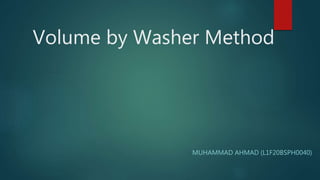Volume by Washer Method
MUHAMMAD AHMAD (L1F20BSPH0040)
 
