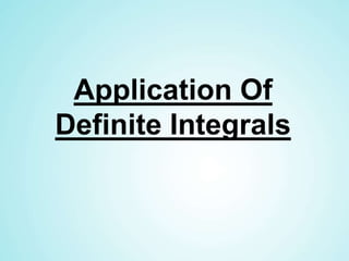 Application Of
Definite Integrals
 