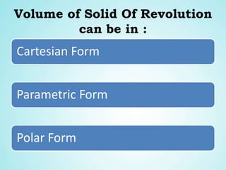 Volume of Solid Of Revolution
can be in :
Cartesian Form
Parametric Form
Polar Form
 