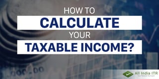 HOWTO
CALCULATE
YOUR
TAXABLEINCOME?
 