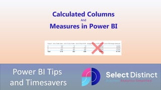 Power BI Tips
and Timesavers
Calculated Columns
And
Measures in Power BI
 