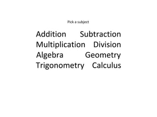 Addition  Subtraction Multiplication  Division Algebra  Geometry Trigonometry  Calculus Pick a subject 