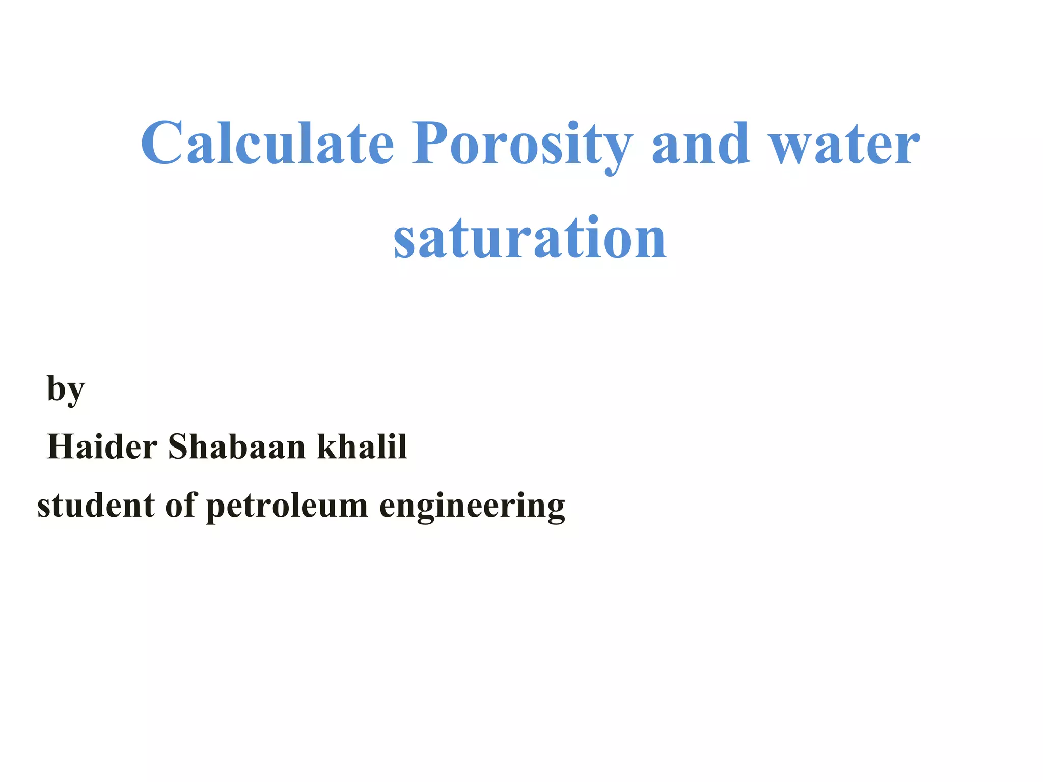 Calculate Porosity and water
saturation
by
Haider Shabaan khalil
student of petroleum engineering