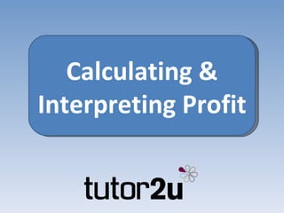 Calculating &
Interpreting Profit
 