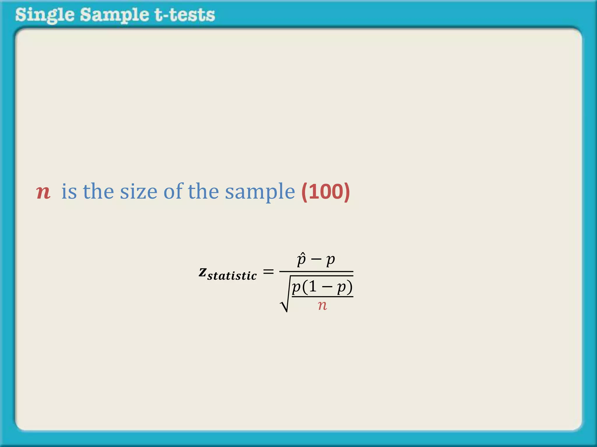 𝒛 𝒔𝒕𝒂𝒕𝒊𝒔𝒕𝒊𝒄 =
𝑝 − 𝑝
𝑝(1 − 𝑝)
𝑛
𝒏 is the size of the sample (100)
 