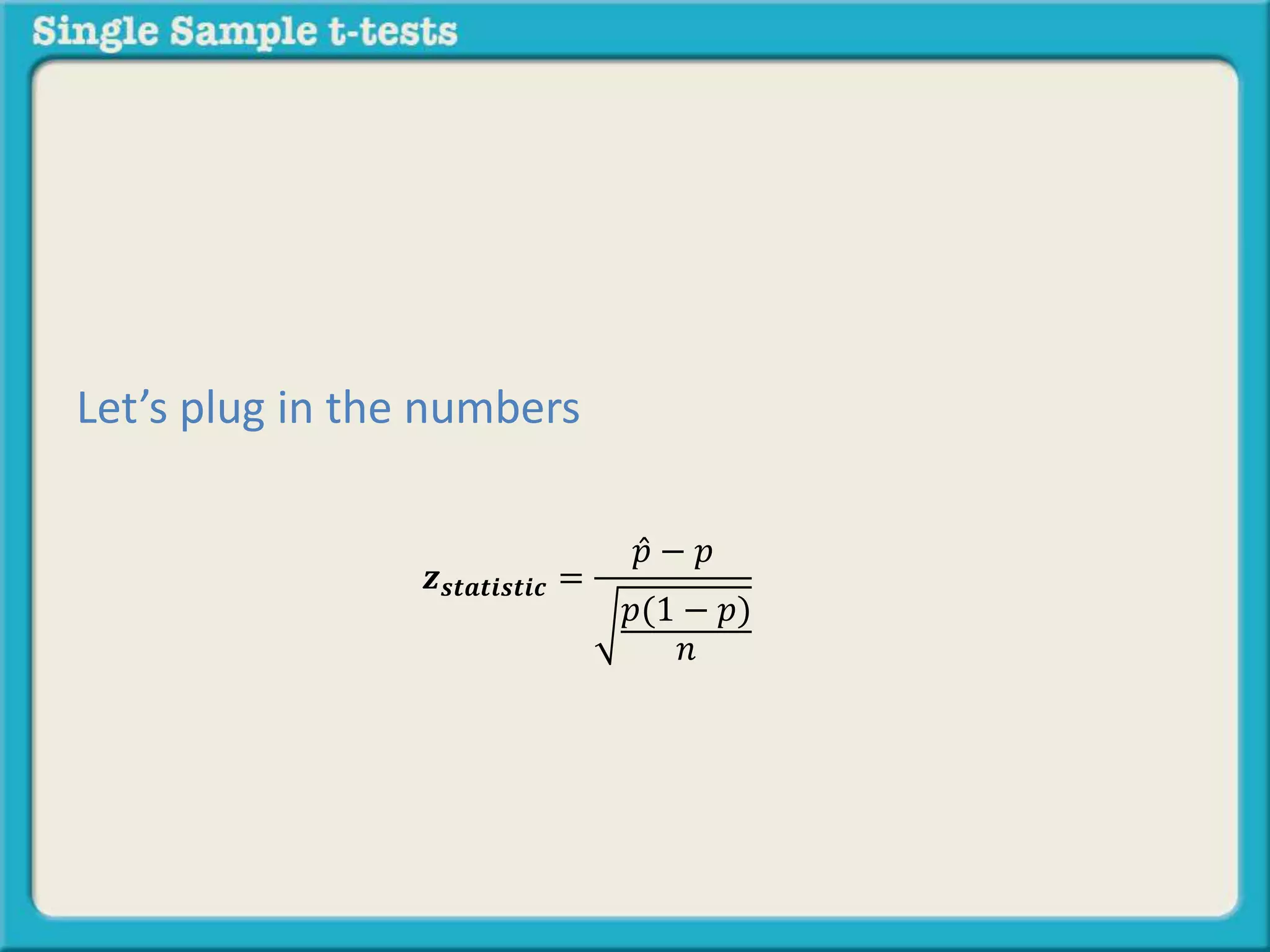 𝒛 𝒔𝒕𝒂𝒕𝒊𝒔𝒕𝒊𝒄 =
𝑝 − 𝑝
𝑝(1 − 𝑝)
𝑛
Let’s plug in the numbers
 