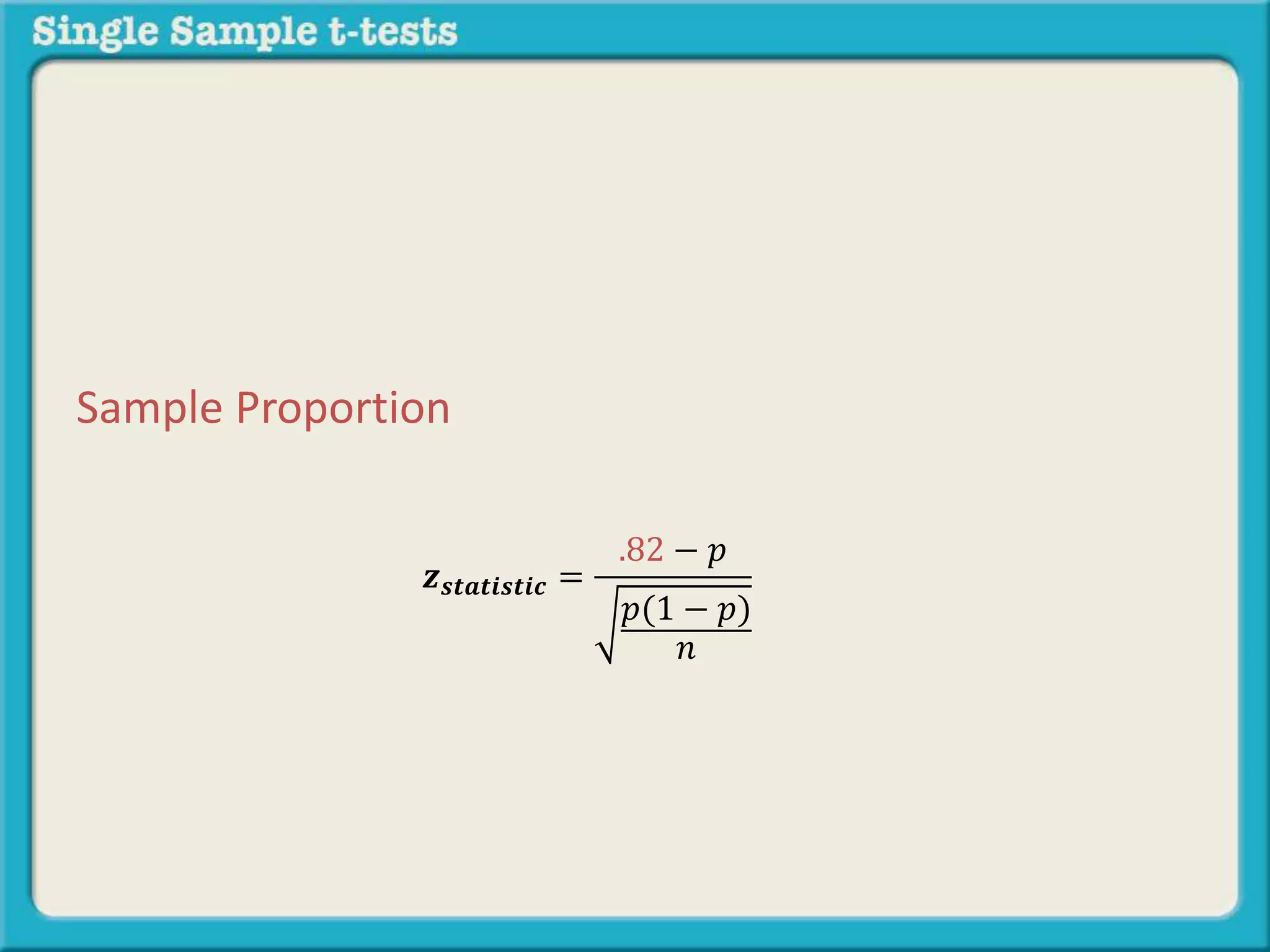 𝒛 𝒔𝒕𝒂𝒕𝒊𝒔𝒕𝒊𝒄 =
.82 − 𝑝
𝑝(1 − 𝑝)
𝑛
Sample Proportion
 