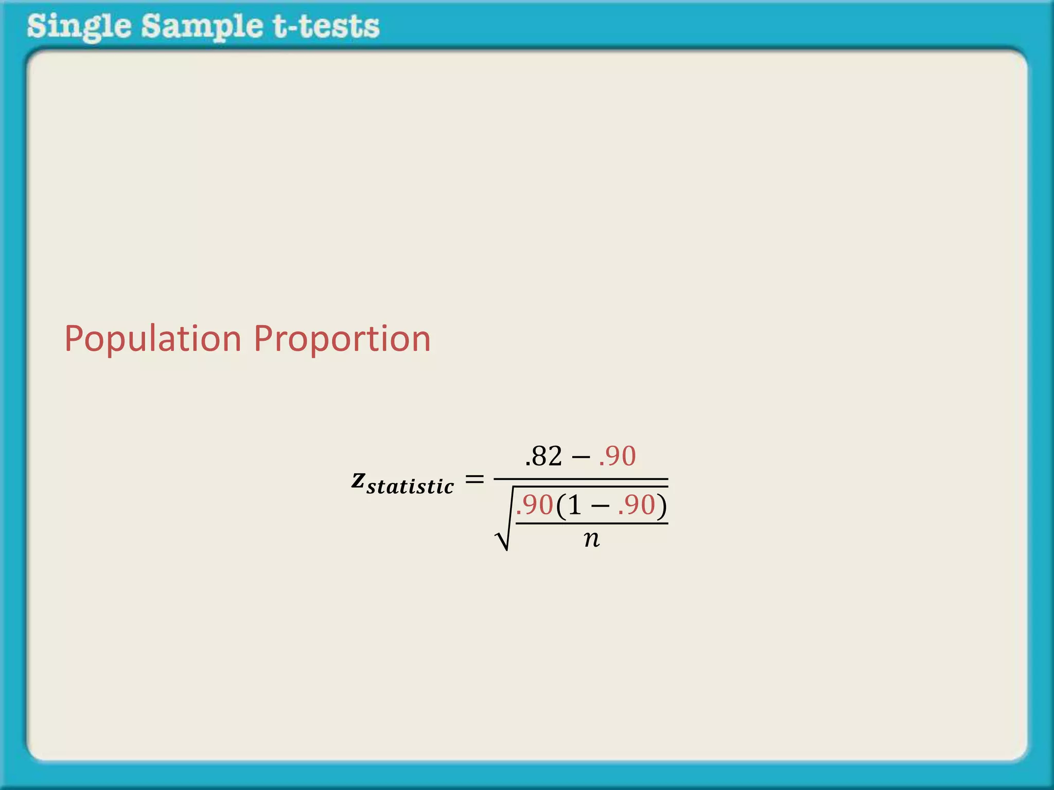 𝒛 𝒔𝒕𝒂𝒕𝒊𝒔𝒕𝒊𝒄 =
.82 − .90
.90(1 − .90)
𝑛
Population Proportion
 