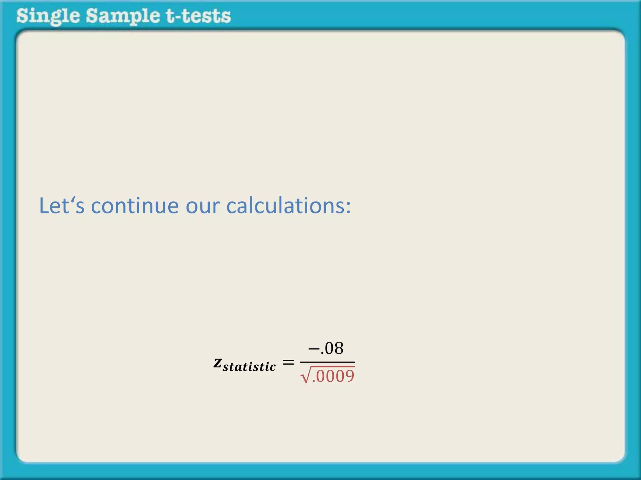 𝒛 𝒔𝒕𝒂𝒕𝒊𝒔𝒕𝒊𝒄 =
−.08
.0009
Let‘s continue our calculations:
 