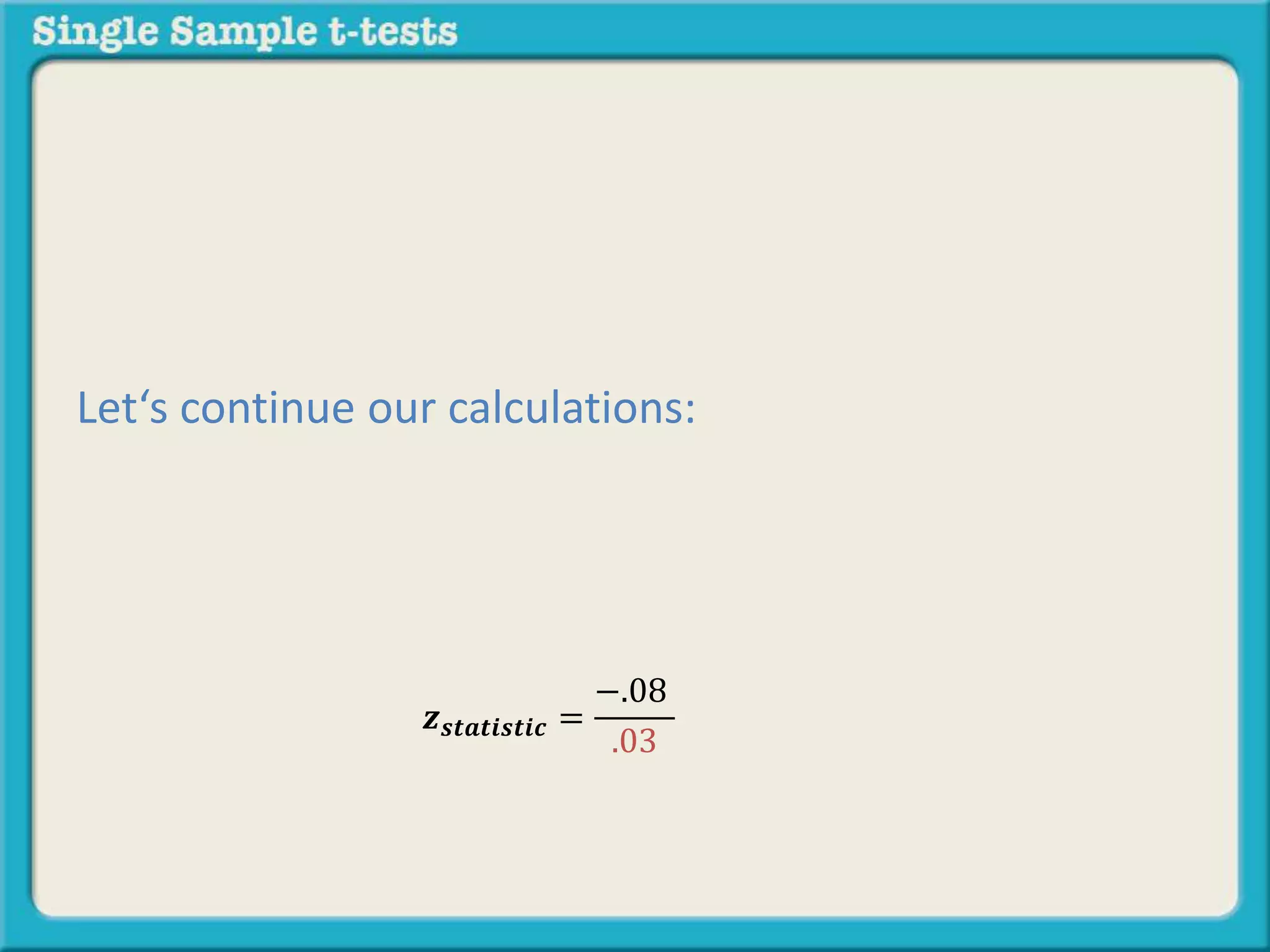 𝒛 𝒔𝒕𝒂𝒕𝒊𝒔𝒕𝒊𝒄 =
−.08
.03
Let‘s continue our calculations:
 