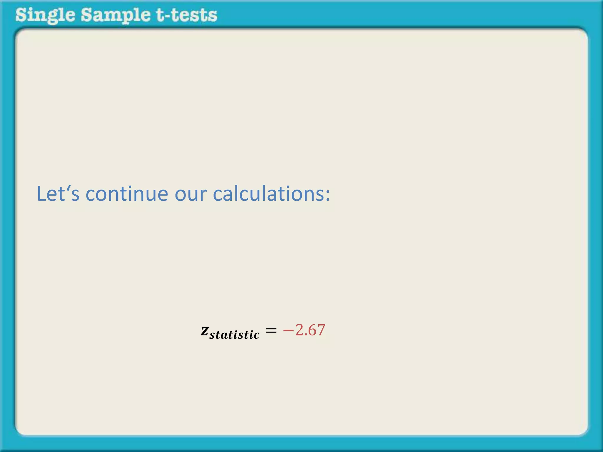 𝒛 𝒔𝒕𝒂𝒕𝒊𝒔𝒕𝒊𝒄 = −2.67
Let‘s continue our calculations:
 