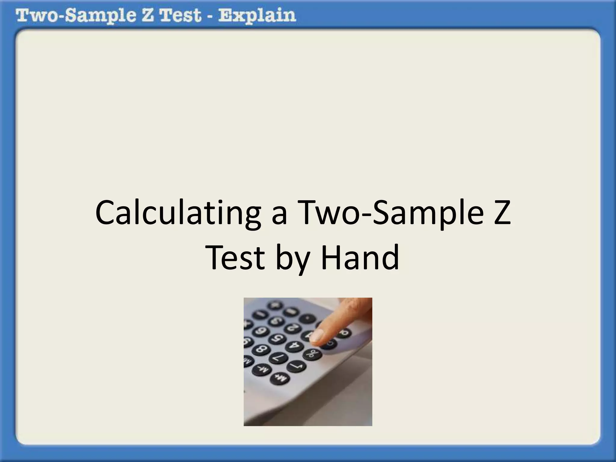 Calculating a Two-Sample Z
Test by Hand
 