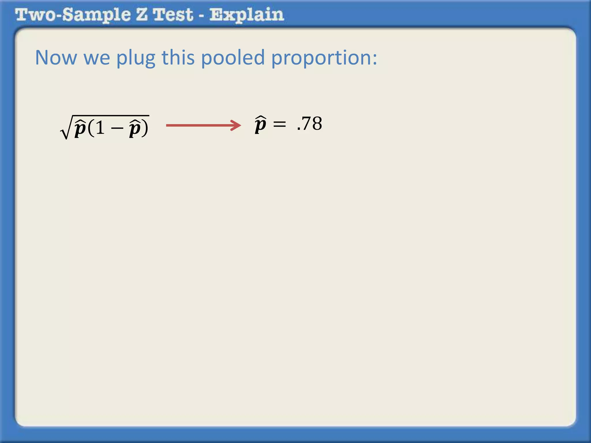 Now we plug this pooled proportion:
𝒑 1 − 𝒑 𝒑 = .78
 