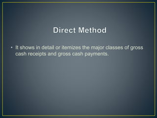 • It shows in detail or itemizes the major classes of gross
cash receipts and gross cash payments.
 
