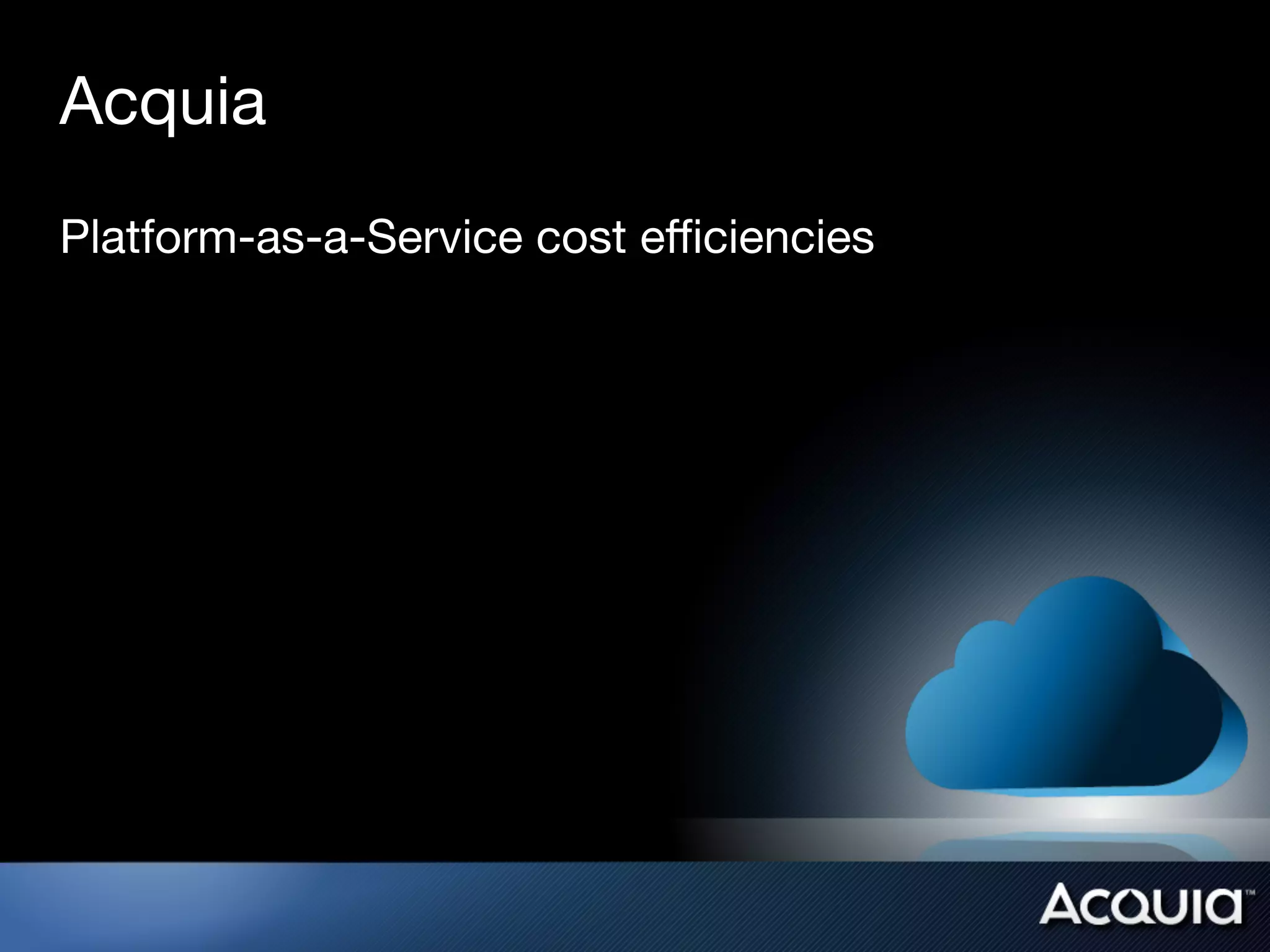 Acquia
Platform-as-a-Service cost eﬃciencies
 