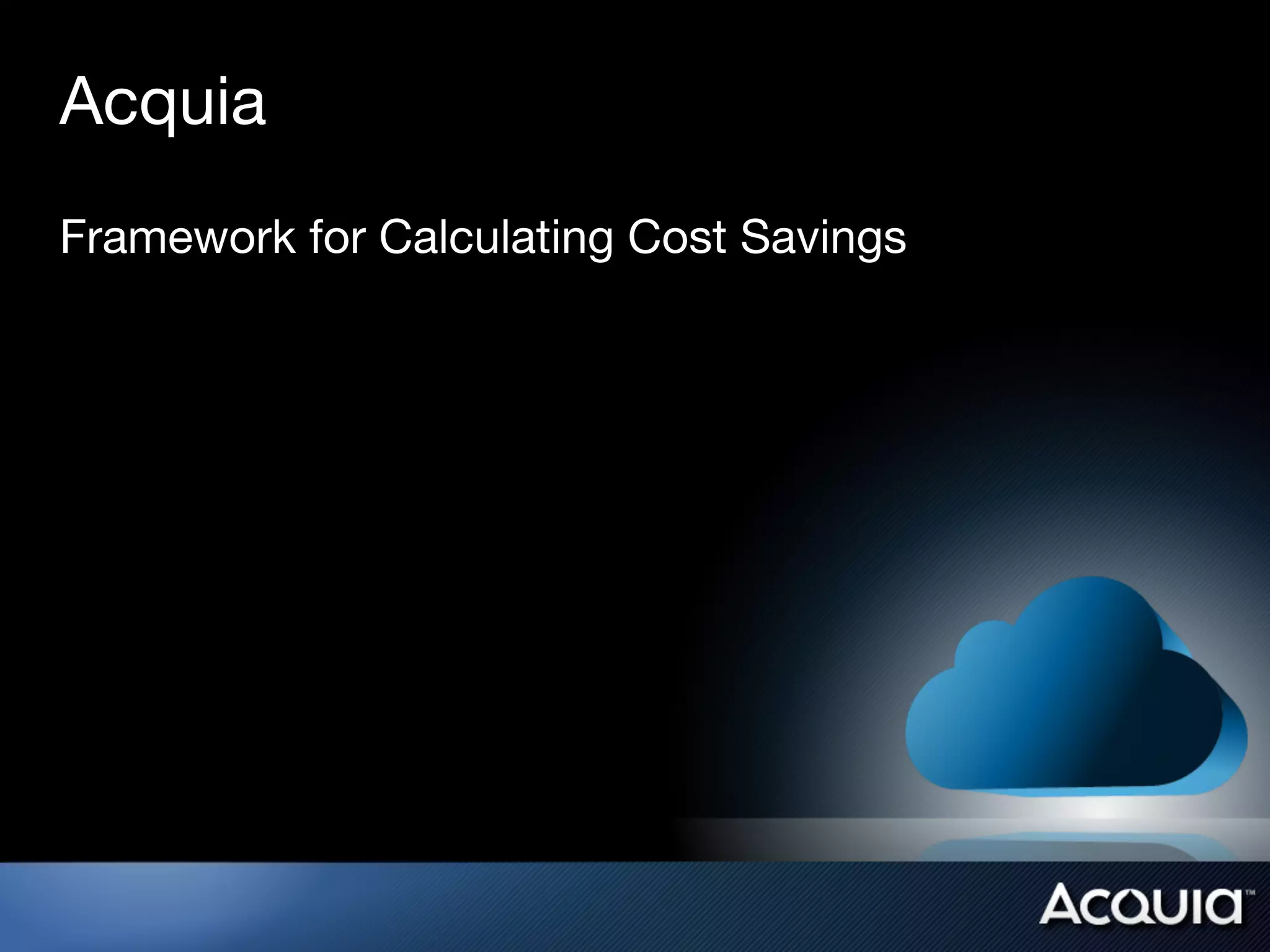 Acquia
Framework for Calculating Cost Savings
 