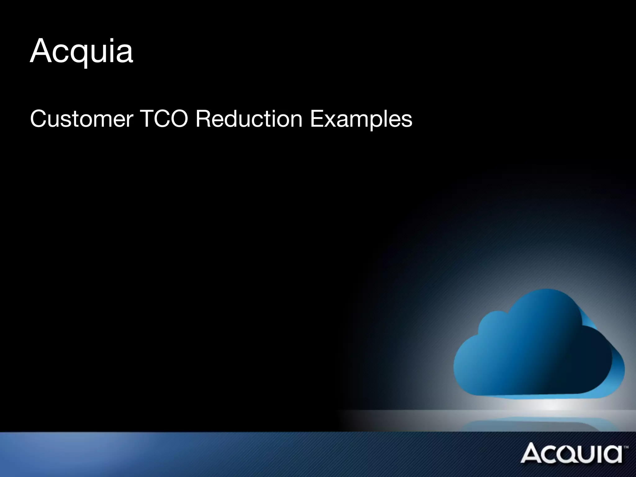 Acquia
Customer TCO Reduction Examples
 
