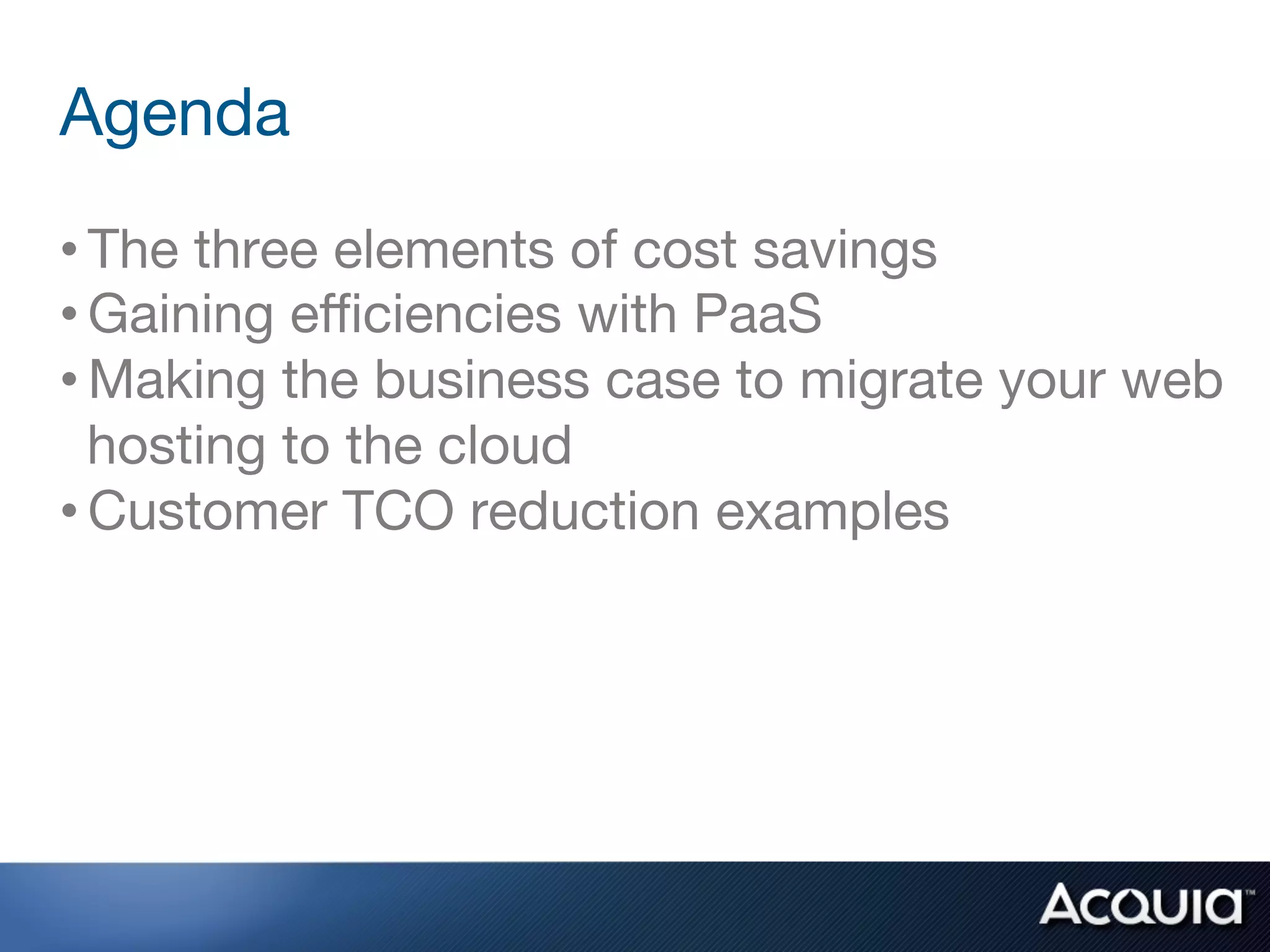 Agenda
• The three elements of cost savings 
• Gaining eﬃciencies with PaaS
• Making the business case to migrate your web
  hosting to the cloud
• Customer TCO reduction examples
 