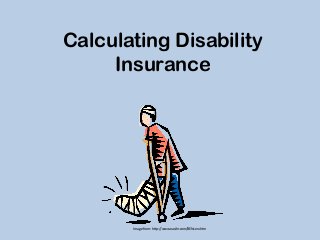Calculating Disability
Insurance
Image from: http://www.easihr.com/BENserv.htm
 