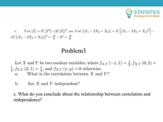 Problem3
c. What do you conclude about the relationship between correlation and
independence?
 