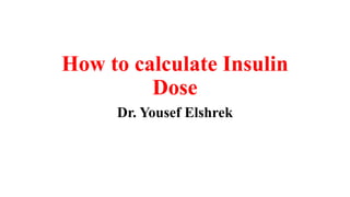 How to calculate Insulin
Dose
Dr. Yousef Elshrek
 