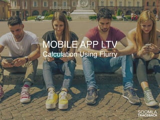MOBILE APP LTV
Calculation Using Flurry
 