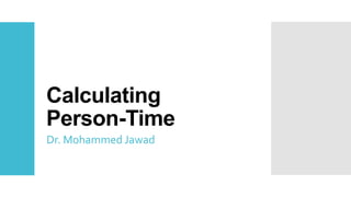 Calculating
Person-Time
Dr. Mohammed Jawad
 