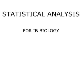 STATISTICAL ANALYSIS
FOR IB BIOLOGY

 