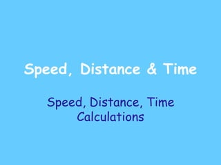 Speed, Distance & Time
Speed, Distance, Time
Calculations
 