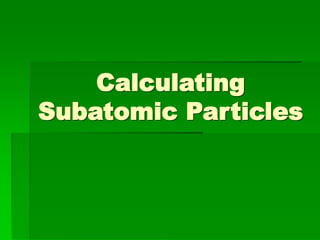 Calculating
Subatomic Particles
 