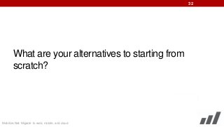 32

What are your alternatives to starting from
scratch?

Mobilize.Net: Migrate to web, mobile, and cloud

 