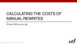 CALCULATING THE COSTS OF
MANUAL REWRITES
Know before you go.

Mobilize.Net: Migrate to web, mobile, and cloud

 