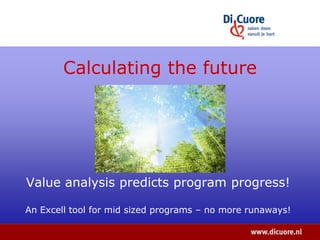 Calculating the future
Value analysis predicts program progress!
An Excell tool for mid sized programs – no more runaways!
 
