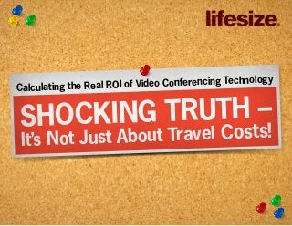 SHOCKING TRUTH –
It’s Not Just About Travel Costs!
Calculating the Real ROI of Video Conferencing Technology
 
