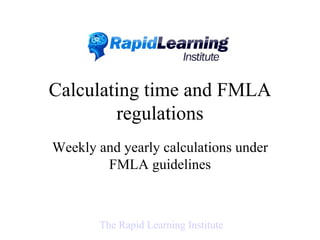 Calculating time and FMLA regulations Weekly and yearly calculations under FMLA guidelines The Rapid Learning Institute 
