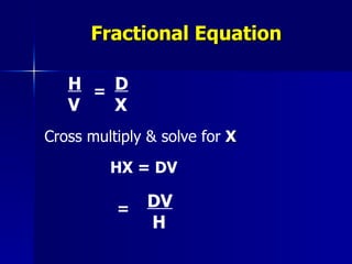 Fractional Equation <ul><li>Cross multiply & solve for  X </li></ul>H V = D X HX = DV = DV  H  