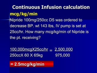 Continuous Infusion calculation <ul><li>mcg/kg/min </li></ul><ul><li>Nipride 100mg/250cc D5 was ordered to </li></ul><ul><...