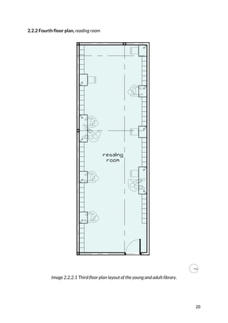 20	
2.2.2 Fourth floor plan, reading room	
	
	
	
	
Image 2.2.2.1 Third floor plan layout of the young and adult library.
	
	
 