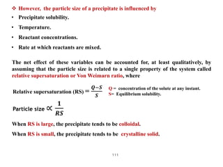 111
 However, the particle size of a precipitate is influenced by
• Precipitate solubility.
• Temperature.
• Reactant con...