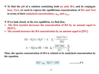 90
 To find the pH of a solution containing both an acid, HA, and its conjugate
base, NaA, we need to express the equilib...