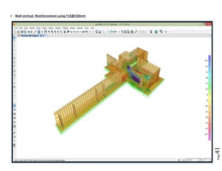 Page41 
 Wall vertical Rienforcement using Y12@150mm 
 For the structure model, the program SAP v. 14.1 was used, which is based on the finite element method. 
 The finite element model consists of a main truss carrying the conveyor supported on truss towers 
 The main truss modeled as continuous top and bottom chords members with bracing members have pinned ends. 
 The truss towers modeled as continuous columns with bracing members have pinned ends. 
 The loads are introduced in the model using nodal, frame and shells loads. 
 