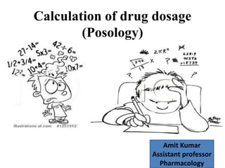 Calculation of drug dosage
(Posology)
Amit Kumar
Assistant professor
Pharmacology
 