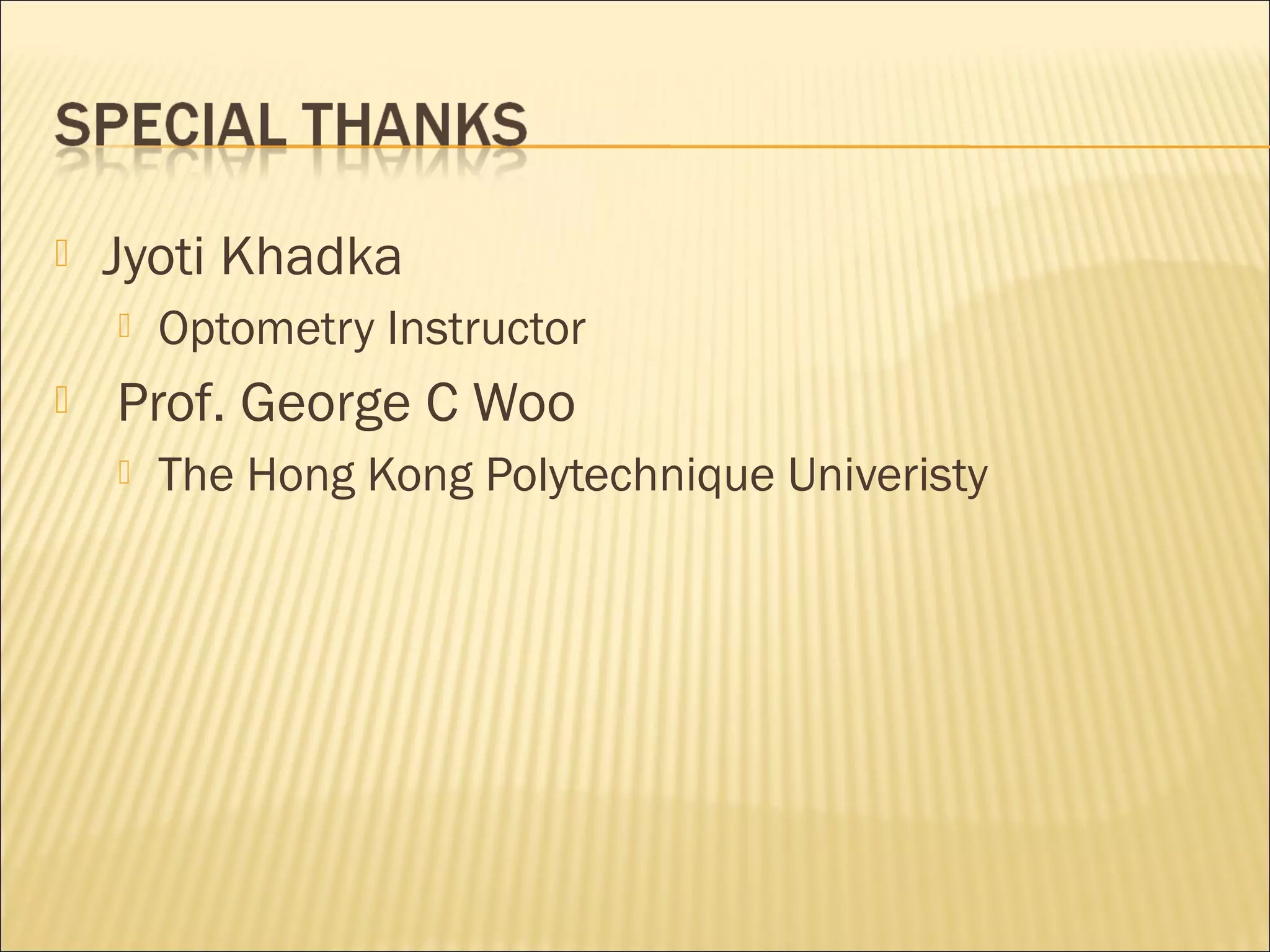  Jyoti Khadka
 Optometry Instructor
 Prof. George C Woo
 The Hong Kong Polytechnique Univeristy
 