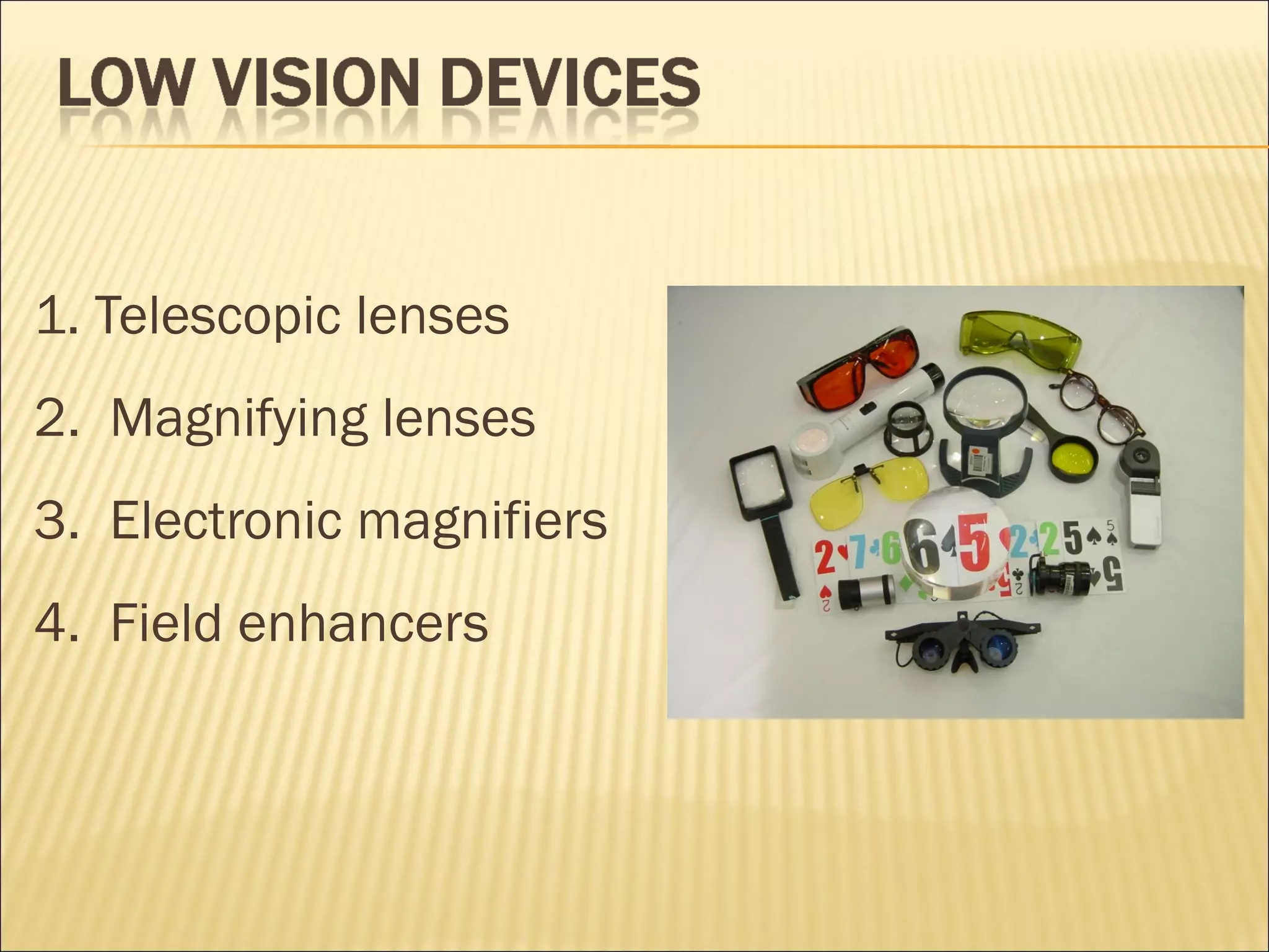 1. Telescopic lenses
2. Magnifying lenses
3. Electronic magnifiers
4. Field enhancers
 